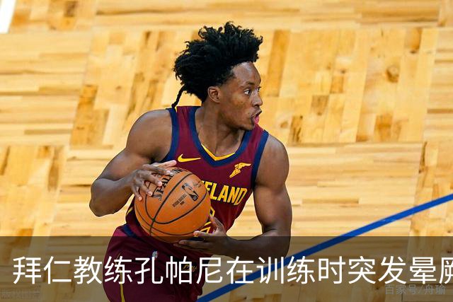 拜仁教练孔帕尼在训练时突发晕厥，现留院观察